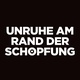 Unruhe am Rand der Schöpfung