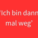 Ich bin dann mal weg