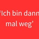Ich bin dann mal weg