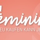 feminin - neu kaufen kann jede:r