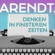 Arendt. Denken in finsteren Zeiten