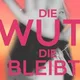 Die Wut, die bleibt