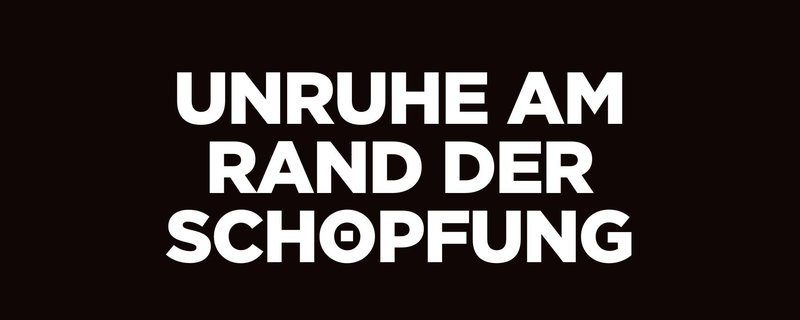 Unruhe am Rand der Schöpfung