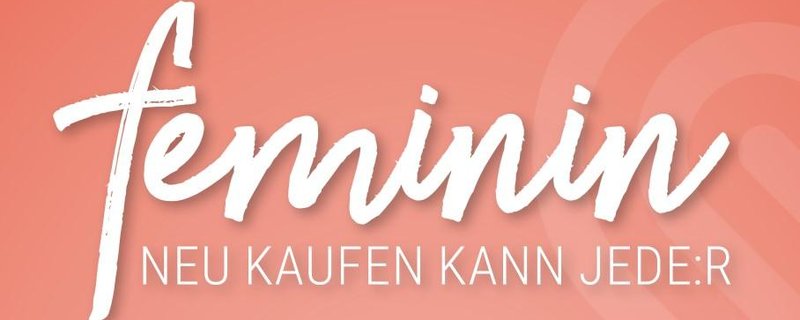 feminin - neu kaufen kann jede:r