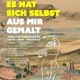 Ausstellung: Es hat sich selbst aus mir gemalt
