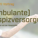 Vortragsreihe Leben am Lebensende | Ambulante Hospizversorgung
