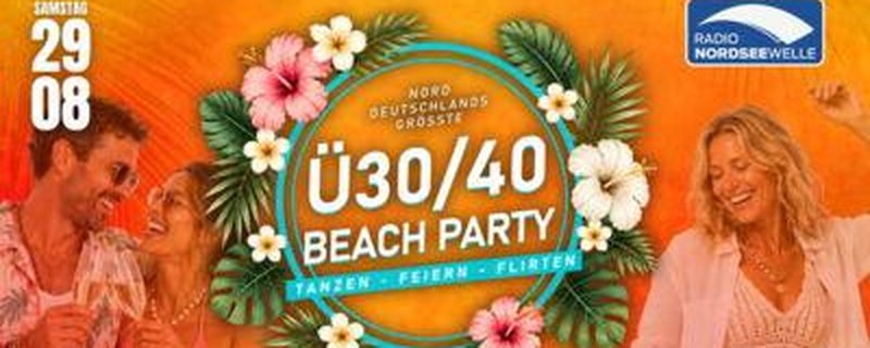 NORDDEUTSCHLANDS GRÖSSTE Ü30/40 BEACH PARTY