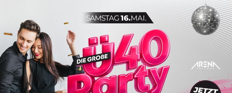 DIE GROSSE Ü40 PARTY – DIE PARTY FÜR ERWACHSENE!