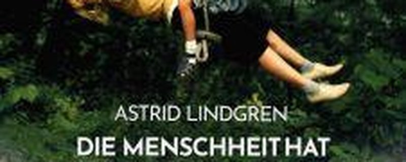 Astrid Lindgren - Die Menschheit hat den Verstand verloren