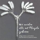 Vernissage: "Du wurdest mit Flügeln geboren"