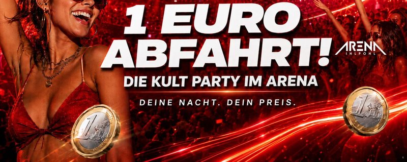 1 EURO ABFAHRT! – DIE KULT PARTY IM ARENA